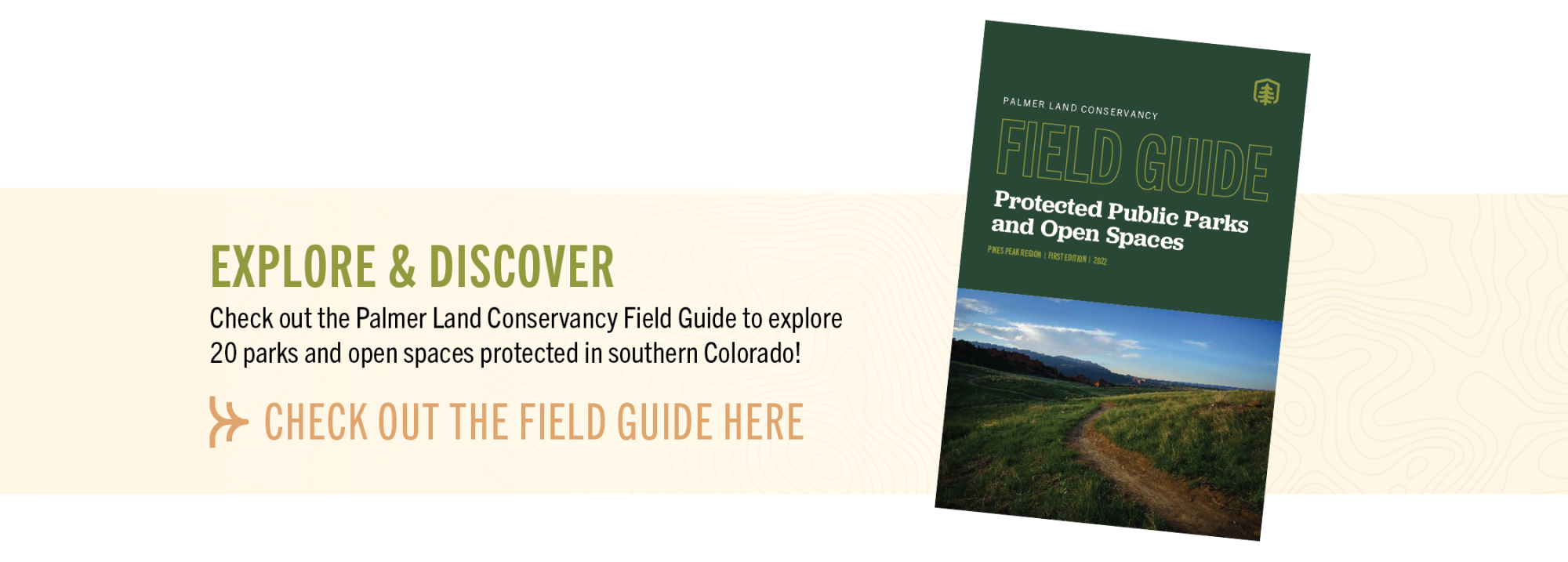 Image of the Field Guide with text reading "Explore and Discover, Check out the Palmer Land Conservancy Field Guide to explore 20 parks and open spaces protected in southern Colorado!"